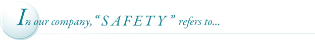 In our company, “SAFETY” refers to...